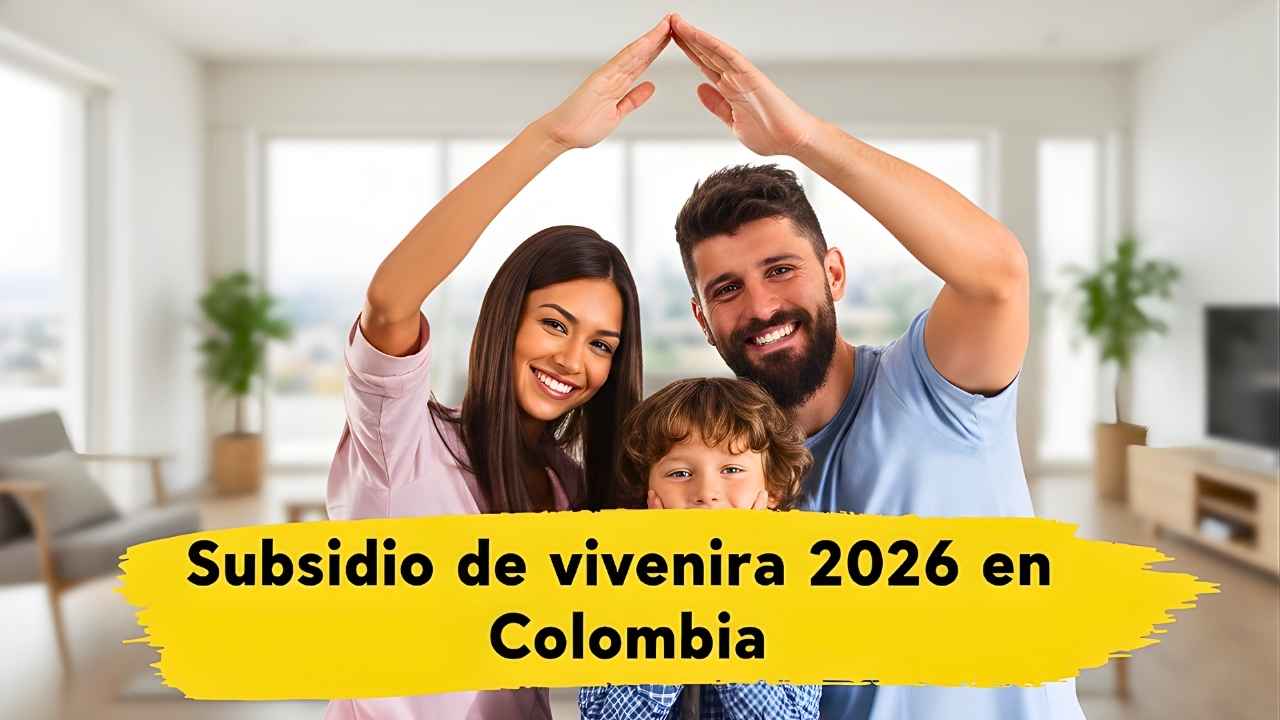 Subsidio de vivienda 2026 en Colombia: montos disponibles, requisitos y calendario de desembolsos